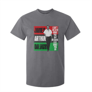 James Arthur Baldwin Quote T Shirt For Kid I Can't Believe What You Say Because I See What You Do TS11 Charcoal Print Your Wear