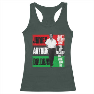 James Arthur Baldwin Quote Racerback Tank Top I Can't Believe What You Say Because I See What You Do TS11 Dark Forest Green Print Your Wear