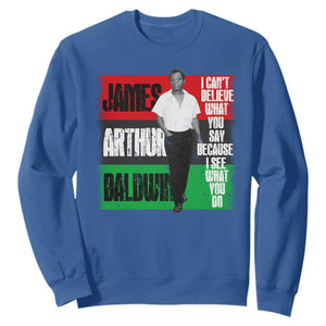 James Arthur Baldwin Quote Sweatshirt I Can't Believe What You Say Because I See What You Do TS11 Royal Blue Print Your Wear