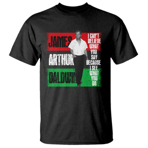 James Arthur Baldwin Quote T Shirt I Can't Believe What You Say Because I See What You Do TS11 Black Print Your Wear