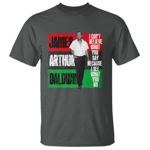 James Arthur Baldwin Quote T Shirt I Can't Believe What You Say Because I See What You Do TS11 Dark Heather Print Your Wear