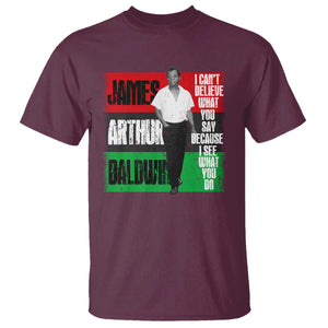 James Arthur Baldwin Quote T Shirt I Can't Believe What You Say Because I See What You Do TS11 Maroon Print Your Wear