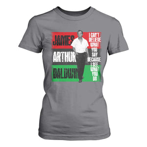 James Arthur Baldwin Quote T Shirt For Women I Can't Believe What You Say Because I See What You Do TS11 Charcoal Print Your Wear