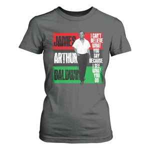 James Arthur Baldwin Quote T Shirt For Women I Can't Believe What You Say Because I See What You Do TS11 Dark Heather Print Your Wear