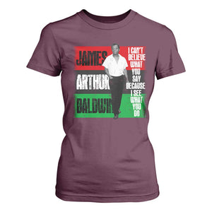James Arthur Baldwin Quote T Shirt For Women I Can't Believe What You Say Because I See What You Do TS11 Maroon Print Your Wear