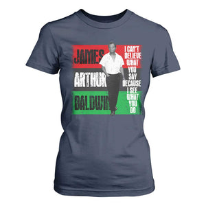 James Arthur Baldwin Quote T Shirt For Women I Can't Believe What You Say Because I See What You Do TS11 Navy Print Your Wear