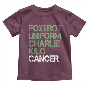 Foxtrot Uniform Charlie Kilo Cancer Toddler T Shirt Funny Fuck Cancer Military Alphabet TS11 Maroon Print Your Wear