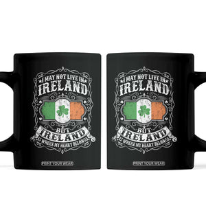 Funny I May Not Live In Ireland But Ireland Is Where My Heart Belongs Coffee Mug TS11 Black Print Your Wear
