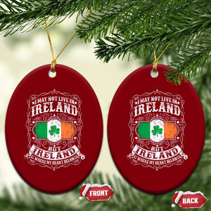 Funny I May Not Live In Ireland But Ireland Is Where My Heart Belongs Ceramic Ornament TS11 Print Your Wear