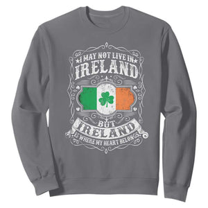 Funny I May Not Live In Ireland But Ireland Is Where My Heart Belongs Sweatshirt TS11 Charcoal Print Your Wear