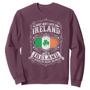 Funny I May Not Live In Ireland But Ireland Is Where My Heart Belongs Sweatshirt TS11 Maroon Print Your Wear