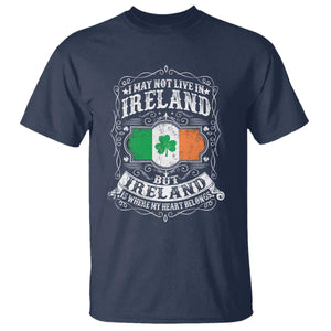 Funny I May Not Live In Ireland But Ireland Is Where My Heart Belongs T Shirt TS11 Navy Print Your Wear
