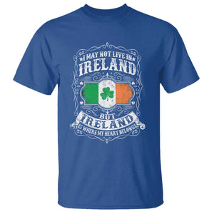 Funny I May Not Live In Ireland But Ireland Is Where My Heart Belongs T Shirt TS11 Royal Blue Print Your Wear