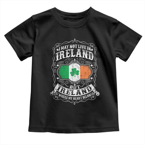 Funny I May Not Live In Ireland But Ireland Is Where My Heart Belongs Toddler T Shirt TS11 Black Print Your Wear