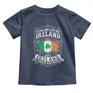 Funny I May Not Live In Ireland But Ireland Is Where My Heart Belongs Toddler T Shirt TS11 Navy Print Your Wear