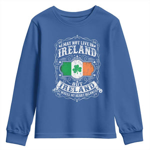 Funny I May Not Live In Ireland But Ireland Is Where My Heart Belongs Youth Sweatshirt TS11 Royal Blue Print Your Wear