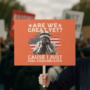 Funny Are We Great Yet Cause I Just Feel Embarrassed Protest Sign Statue Of Liberty American Flag TS11 Horizontal 18" × 24" Orange Print Your Wear