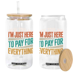 I Am Just Here To Pay For Everything Glass Can Funny Mom Dad TS11 Print Your Wear