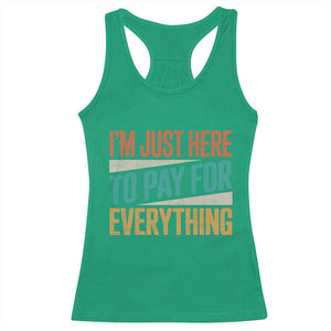 I Am Just Here To Pay For Everything Racerback Tank Top Funny Mom Dad TS11 Irish Green Print Your Wear