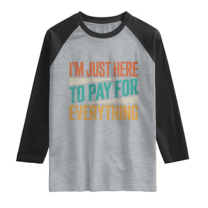 I Am Just Here To Pay For Everything Raglan Shirt Funny Mom Dad TS11 Heather Gray Black Print Your Wear