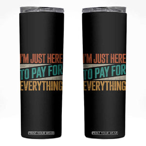 I Am Just Here To Pay For Everything Skinny Tumbler Funny Mom Dad TS11 Black Print Your Wear