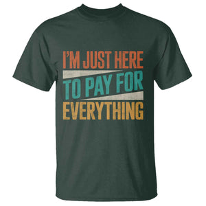 I Am Just Here To Pay For Everything T Shirt Funny Mom Dad TS11 Dark Forest Green Print Your Wear