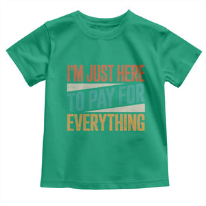 I Am Just Here To Pay For Everything Toddler T Shirt Funny Mom Dad TS11 Irish Green Print Your Wear