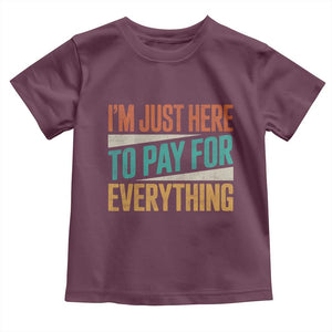 I Am Just Here To Pay For Everything Toddler T Shirt Funny Mom Dad TS11 Maroon Print Your Wear