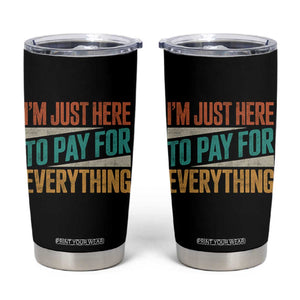 I Am Just Here To Pay For Everything Tumbler Cup Funny Mom Dad TS11 Black Print Your Wear