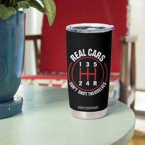 Funny Real Cars Dont Shift Themselves Tumbler Cup Car Racing Manual TS11 Print Your Wear