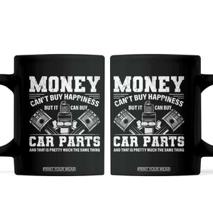 Funny Car Mechanic Gag Coffee Mug Money Cant Buy Happiness But It Can Buy Car Parts TS11 Black Print Your Wear