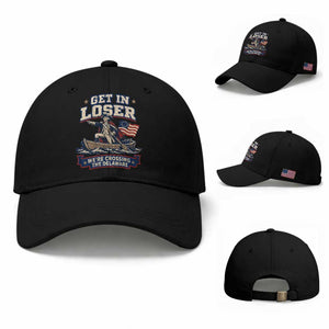 Get In Loser We Are Crossing The Delaware Baseball Cap Funny George Washington Patriotic 4th of July TS11 Baseball Cap Universal Fit Black Print Your Wear