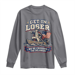Get In Loser We Are Crossing The Delaware Long Sleeve Shirt Funny George Washington Patriotic 4th of July TS11 Charcoal Print Your Wear
