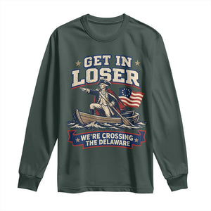 Get In Loser We Are Crossing The Delaware Long Sleeve Shirt Funny George Washington Patriotic 4th of July TS11 Dark Forest Green Print Your Wear
