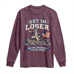 Get In Loser We Are Crossing The Delaware Long Sleeve Shirt Funny George Washington Patriotic 4th of July TS11 Maroon Print Your Wear