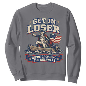 Get In Loser We Are Crossing The Delaware Sweatshirt – Funny George Washington Patriotic 4th of July TS11 Charcoal Print Your Wear