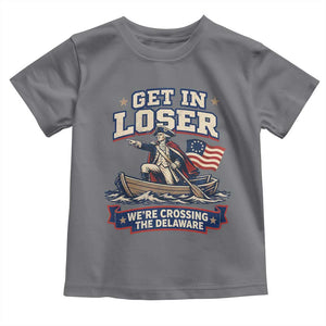 Get In Loser We Are Crossing The Delaware Toddler T Shirt Funny George Washington Patriotic 4th of July TS11 Charcoal Print Your Wear