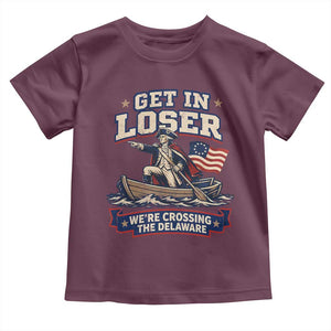 Get In Loser We Are Crossing The Delaware Toddler T Shirt Funny George Washington Patriotic 4th of July TS11 Maroon Print Your Wear