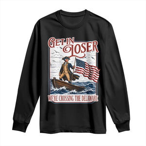 Get In Loser We're Crossing The Delaware Long Sleeve Shirt Funny George Washington US 250th 4th Of July TS11 Black Print Your Wear