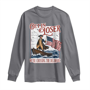 Get In Loser We're Crossing The Delaware Long Sleeve Shirt Funny George Washington US 250th 4th Of July TS11 Charcoal Print Your Wear