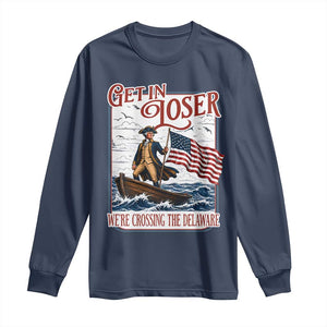 Get In Loser We're Crossing The Delaware Long Sleeve Shirt Funny George Washington US 250th 4th Of July TS11 Navy Print Your Wear