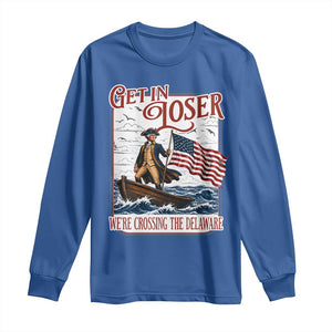 Get In Loser We're Crossing The Delaware Long Sleeve Shirt Funny George Washington US 250th 4th Of July TS11 Royal Blue Print Your Wear