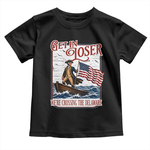 Get In Loser We're Crossing The Delaware Toddler T Shirt Funny George Washington US 250th 4th Of July TS11 Black Print Your Wear