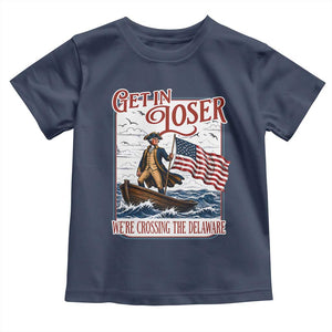 Get In Loser We're Crossing The Delaware Toddler T Shirt Funny George Washington US 250th 4th Of July TS11 Navy Print Your Wear