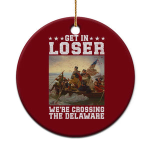 Get In Loser We Are Crossing The Delaware Ceramic Ornament Funny George Washington 4th Of July Artwork