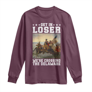 Get In Loser We Are Crossing The Delaware Long Sleeve Shirt Funny George Washington 4th Of July Artwork