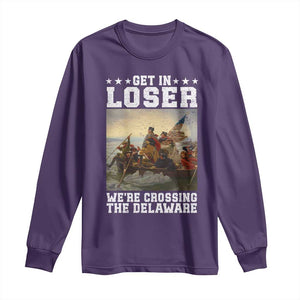 Get In Loser We Are Crossing The Delaware Long Sleeve Shirt Funny George Washington 4th Of July Artwork
