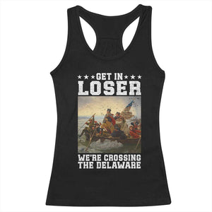 Get In Loser We Are Crossing The Delaware Racerback Tank Top Funny George Washington 4th Of July Artwork