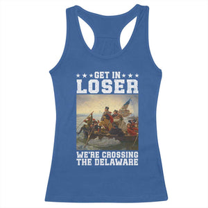 Get In Loser We Are Crossing The Delaware Racerback Tank Top Funny George Washington 4th Of July Artwork