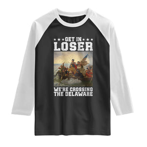 Get In Loser We Are Crossing The Delaware Raglan Shirt Funny George Washington 4th Of July Artwork